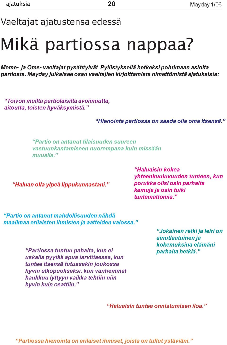 Partio on antanut tilaisuuden suureen vastuunkantamiseen nuorempana kuin missään muualla. Haluan olla ylpeä lippukunnastani.