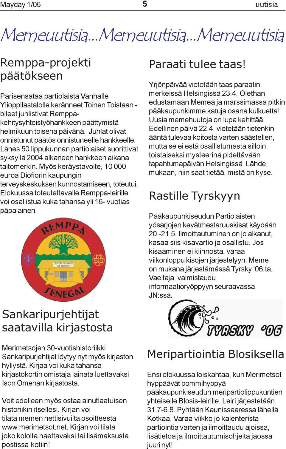 ..Memeuutisia Remppa-projekti päätökseen Parisensataa partiolaista Vanhalle Ylioppilastalolle keränneet Toinen Toistaan - bileet juhlistivat Remppakehitysyhteistyöhankkeen päättymistä helmikuun