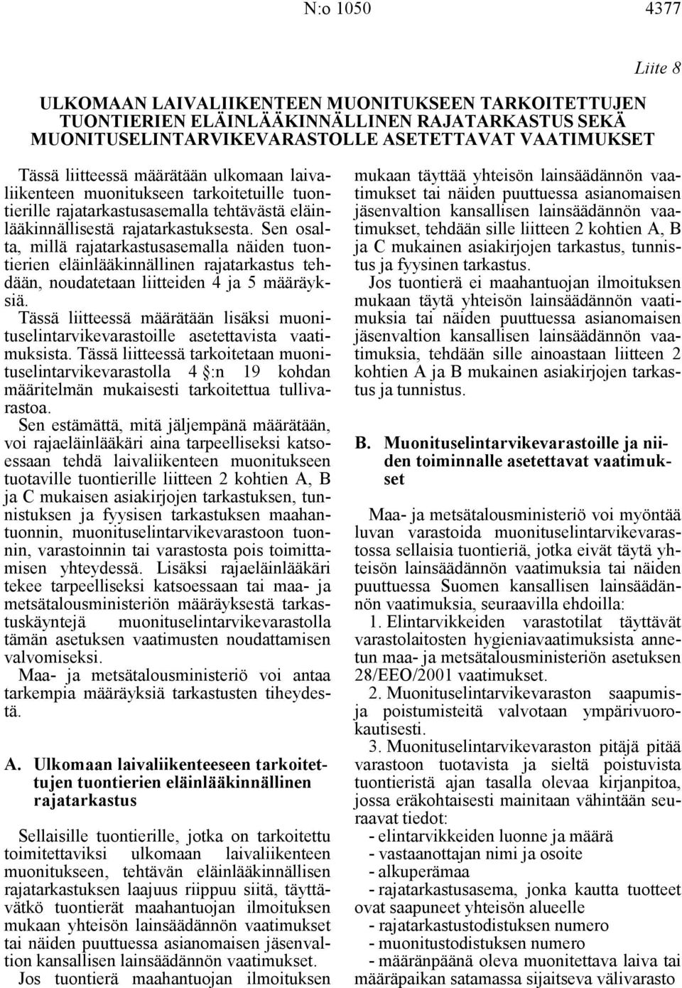 Sen osalta, millä rajatarkastusasemalla näiden tuontierien eläinlääkinnällinen rajatarkastus tehdään, noudatetaan liitteiden 4 ja 5 määräyksiä.