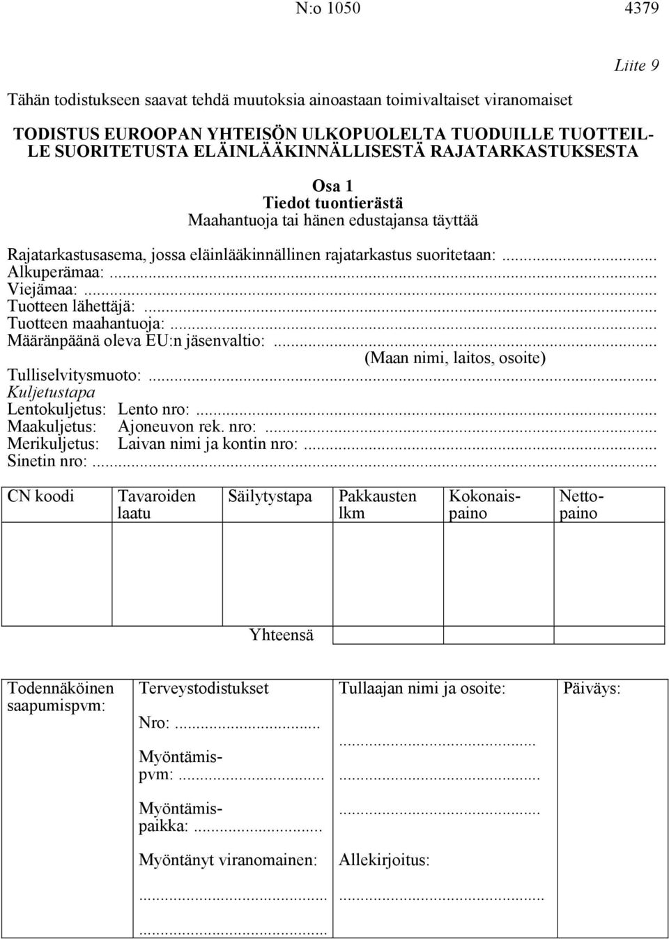 .. Viejämaa:... Tuotteen lähettäjä:... Tuotteen maahantuoja:... Määränpäänä oleva EU:n jäsenvaltio:... (Maan nimi, laitos, osoite) Tulliselvitysmuoto:... Kuljetustapa Lentokuljetus: Lento nro:.