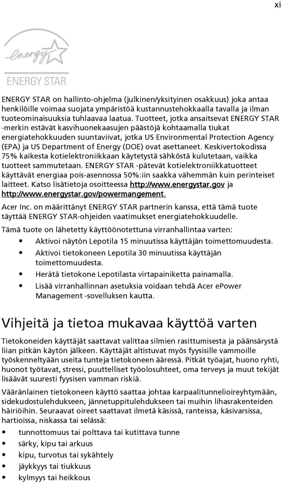 of Energy (DOE) ovat asettaneet. Keskivertokodissa 75% kaikesta kotielektroniikkaan käytetystä sähköstä kulutetaan, vaikka tuotteet sammutetaan.