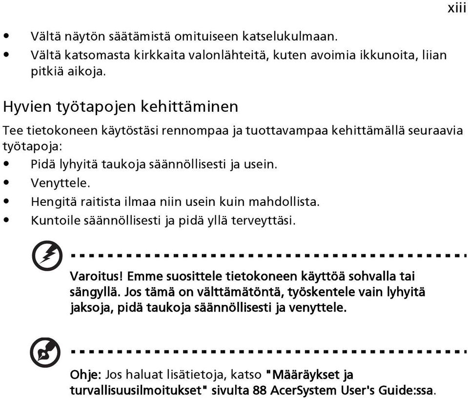 Hengitä raitista ilmaa niin usein kuin mahdollista. Kuntoile säännöllisesti ja pidä yllä terveyttäsi. xiii Varoitus! Emme suosittele tietokoneen käyttöä sohvalla tai sängyllä.