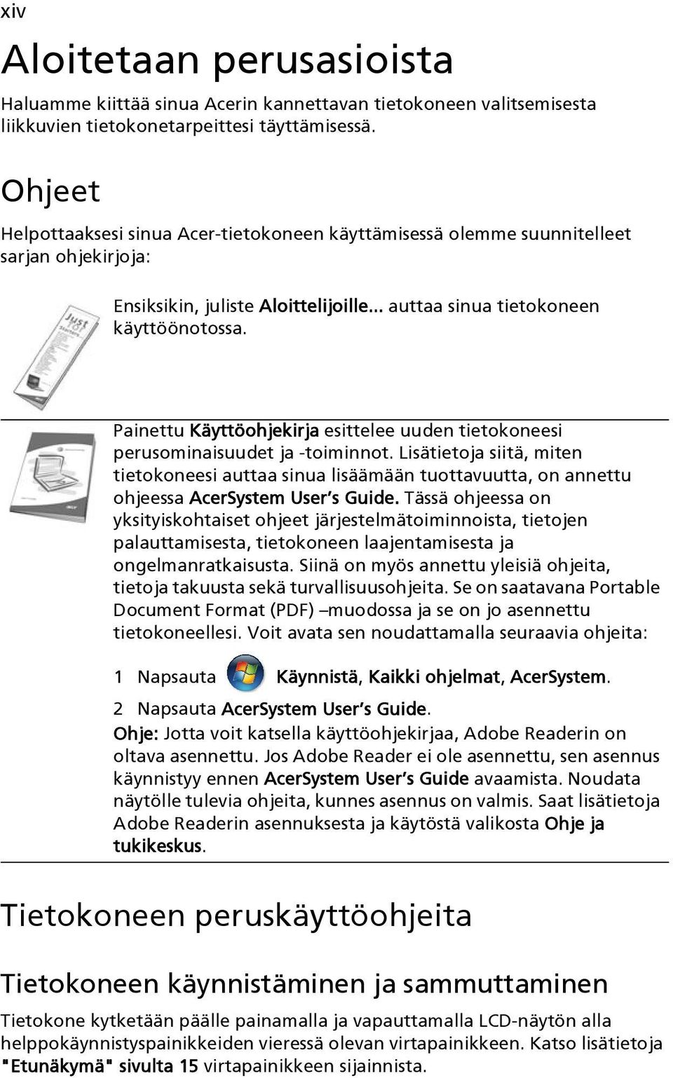 Painettu Käyttöohjekirja esittelee uuden tietokoneesi perusominaisuudet ja -toiminnot.