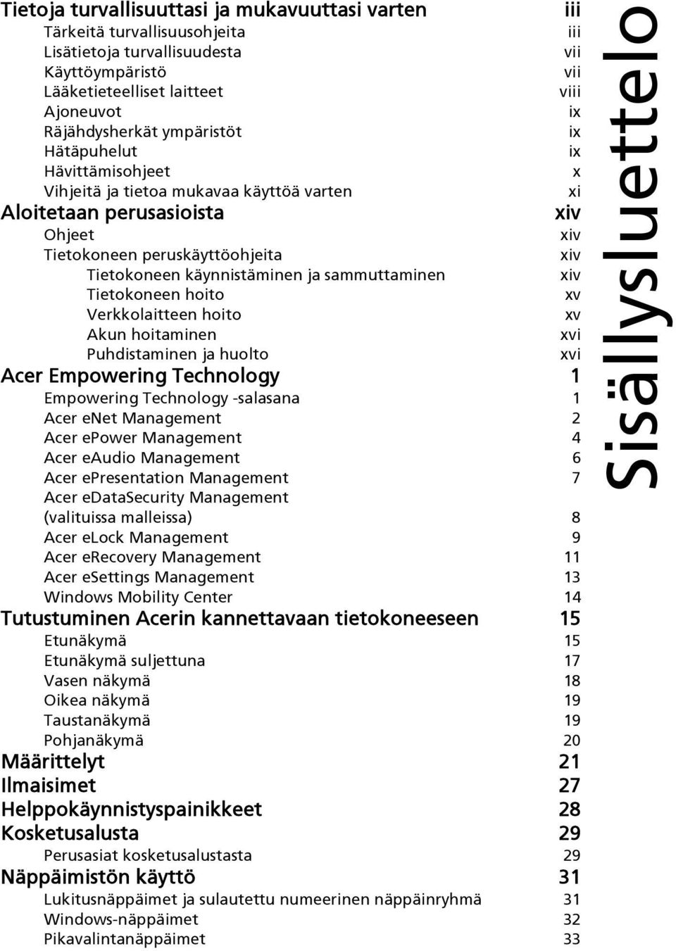 sammuttaminen xiv Tietokoneen hoito xv Verkkolaitteen hoito xv Akun hoitaminen xvi Puhdistaminen ja huolto xvi Acer Empowering Technology 1 Empowering Technology -salasana 1 Acer enet Management 2