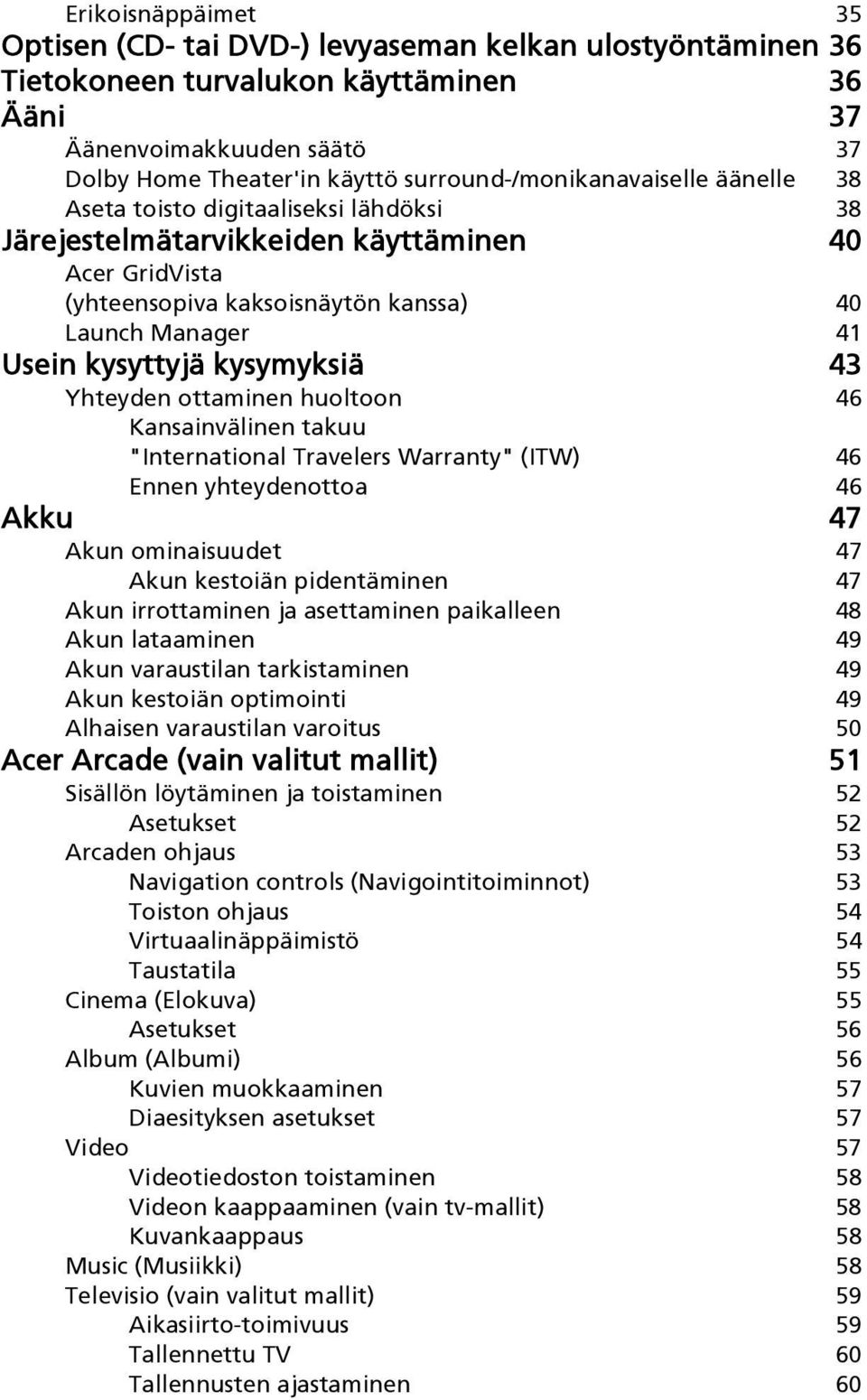 kysyttyjä kysymyksiä 43 Yhteyden ottaminen huoltoon 46 Kansainvälinen takuu "International Travelers Warranty" (ITW) 46 Ennen yhteydenottoa 46 Akku 47 Akun ominaisuudet 47 Akun kestoiän pidentäminen