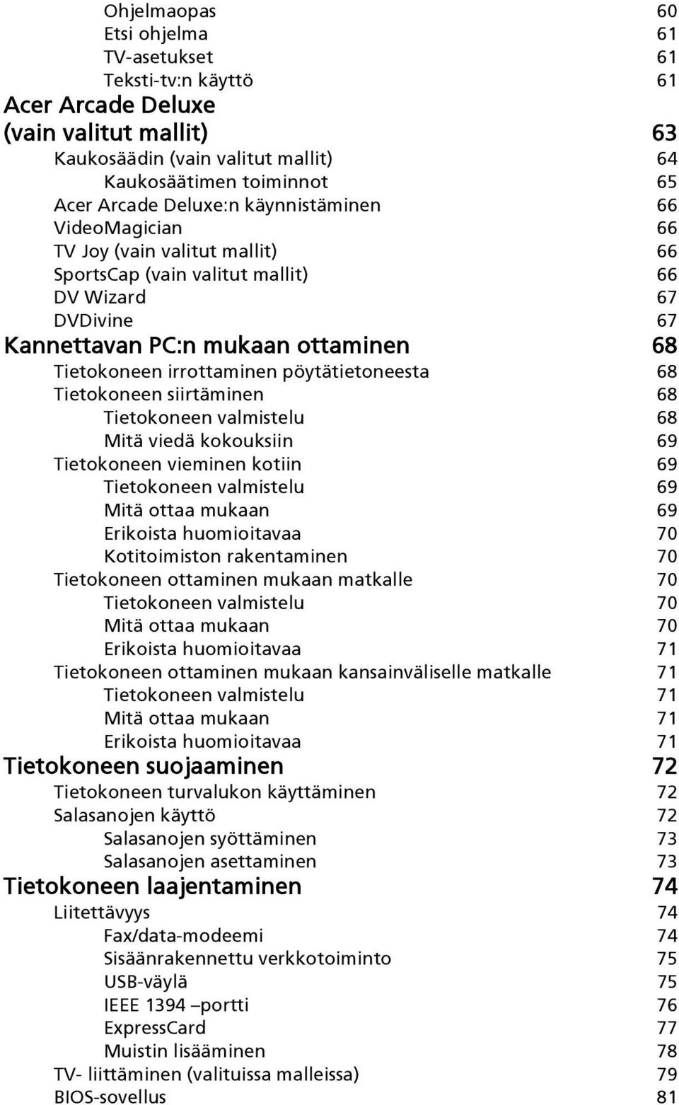 pöytätietoneesta 68 Tietokoneen siirtäminen 68 Tietokoneen valmistelu 68 Mitä viedä kokouksiin 69 Tietokoneen vieminen kotiin 69 Tietokoneen valmistelu 69 Mitä ottaa mukaan 69 Erikoista huomioitavaa