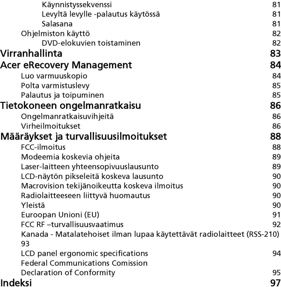 ohjeita 89 Laser-laitteen yhteensopivuuslausunto 89 LCD-näytön pikseleitä koskeva lausunto 90 Macrovision tekijänoikeutta koskeva ilmoitus 90 Radiolaitteeseen liittyvä huomautus 90 Yleistä 90