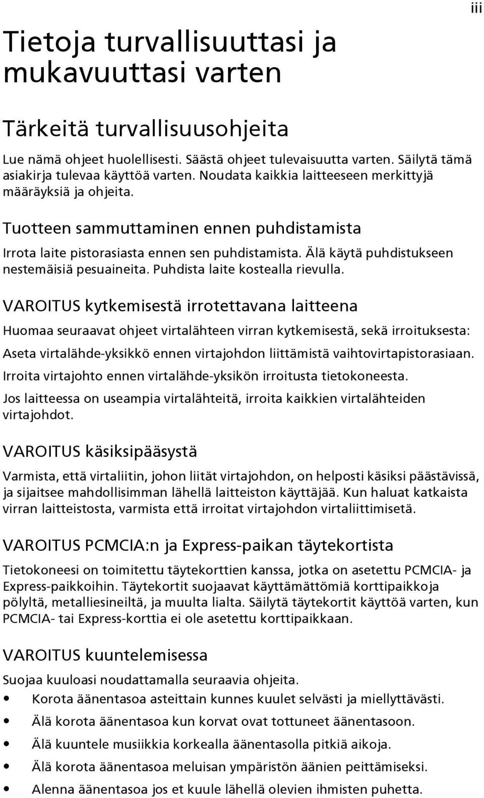 Älä käytä puhdistukseen nestemäisiä pesuaineita. Puhdista laite kostealla rievulla.