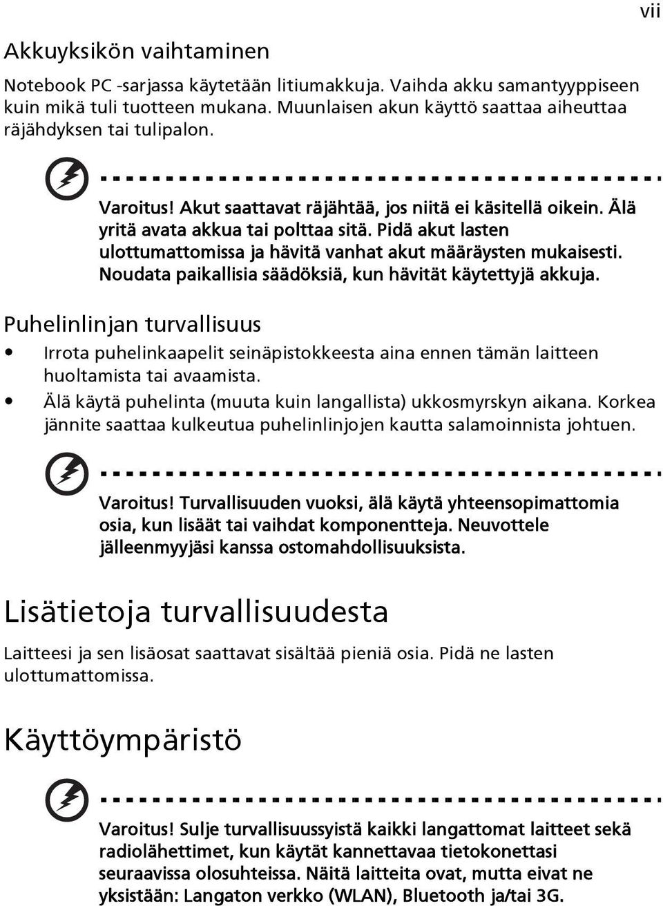 Noudata paikallisia säädöksiä, kun hävität käytettyjä akkuja. Puhelinlinjan turvallisuus Irrota puhelinkaapelit seinäpistokkeesta aina ennen tämän laitteen huoltamista tai avaamista.