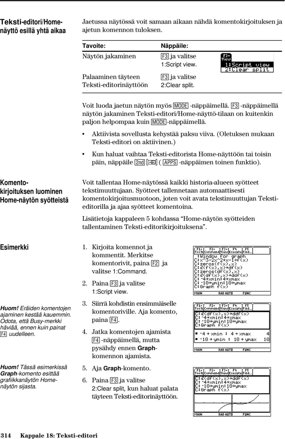 -näppäimellä näytön jakaminen Teksti-editori/Home-näyttö-tilaan on kuitenkin paljon helpompaa kuin 3-näppäimellä. Aktiivista sovellusta kehystää paksu viiva.