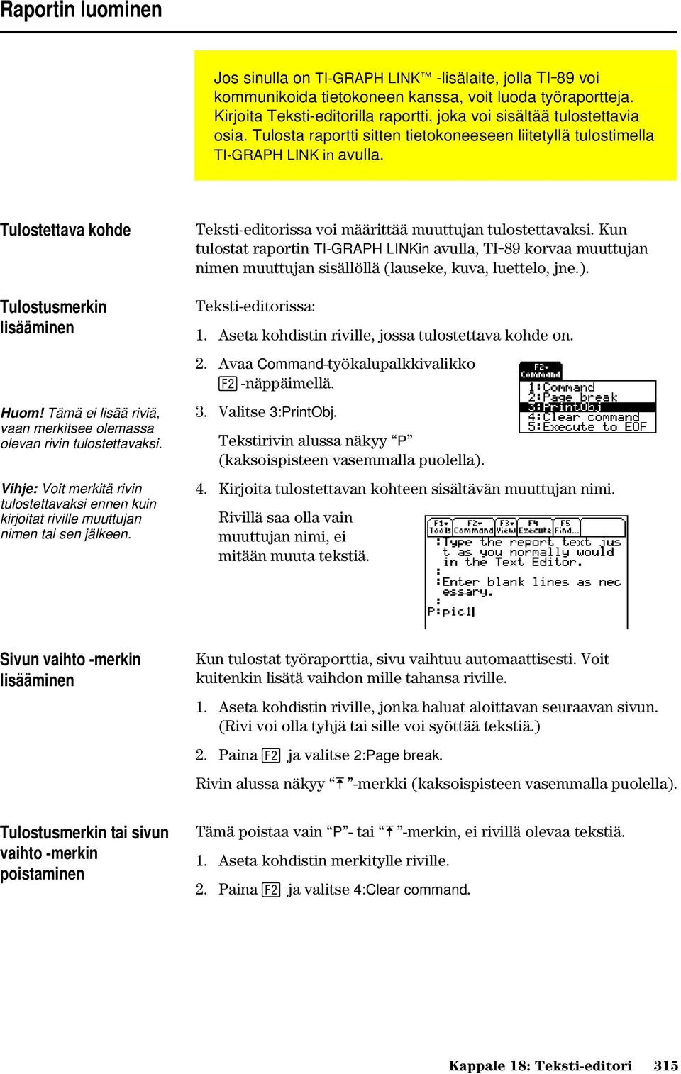 Tulostettava kohde Tulostusmerkin lisääminen Huom! Tämä ei lisää riviä, vaan merkitsee olemassa olevan rivin tulostettavaksi.