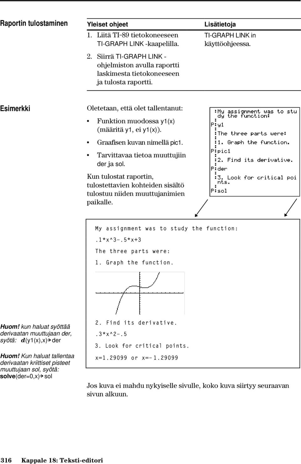 Tarvittavaa tietoa muuttujiin der ja sol. Kun tulostat raportin, tulostettavien kohteiden sisältö tulostuu niiden muuttujanimien paikalle. My assignment was to study the function:.1*x^3ì.