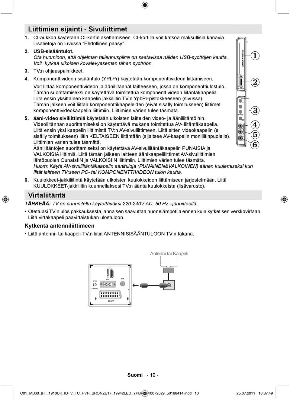 Komponenttivideon sisääntulo (YPbPr) käytetään komponenttivideon liittämiseen. Voit liittää komponenttivideon ja ääniliitännät laitteeseen, jossa on komponenttiulostulo.