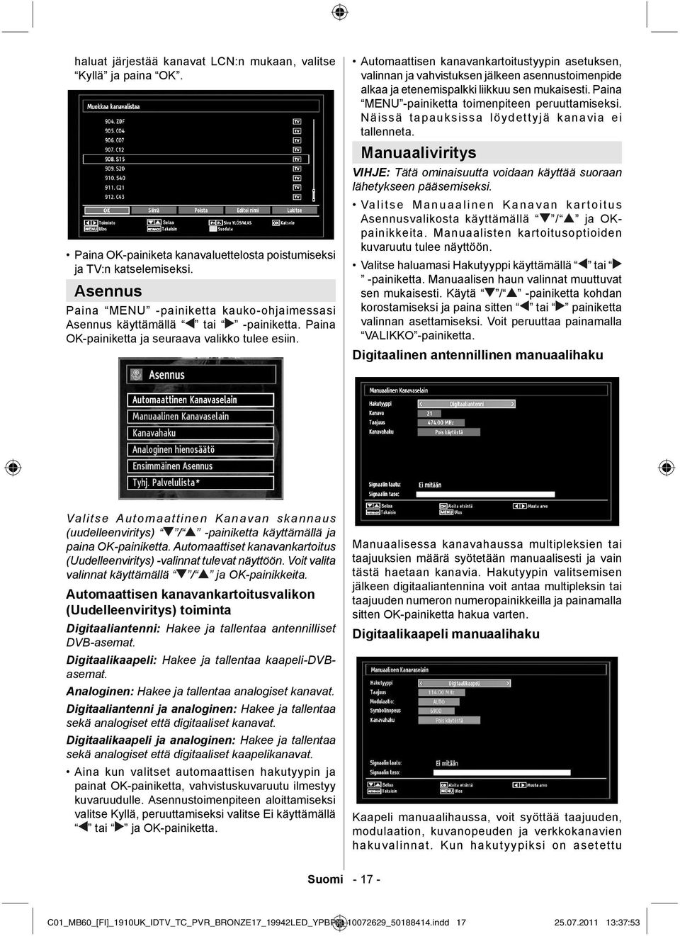 Automaattisen kanavankartoitustyypin asetuksen, valinnan ja vahvistuksen jälkeen asennustoimenpide alkaa ja etenemispalkki liikkuu sen mukaisesti. Paina MENU -painiketta toimenpiteen peruuttamiseksi.