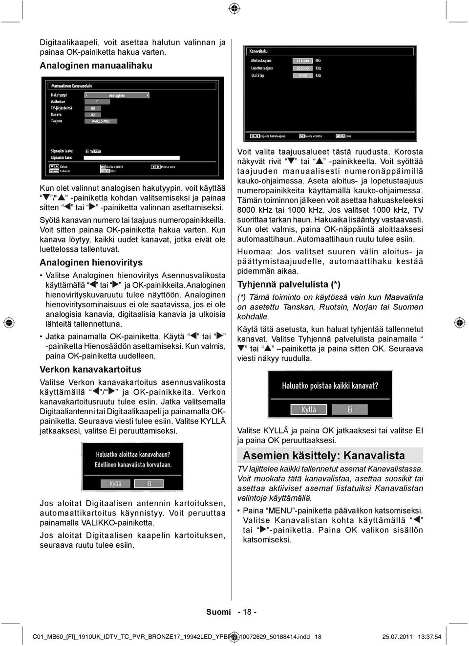 Syötä kanavan numero tai taajuus numeropainikkeilla. Voit sitten painaa OK-painiketta hakua varten. Kun kanava löytyy, kaikki uudet kanavat, jotka eivät ole luettelossa tallentuvat.