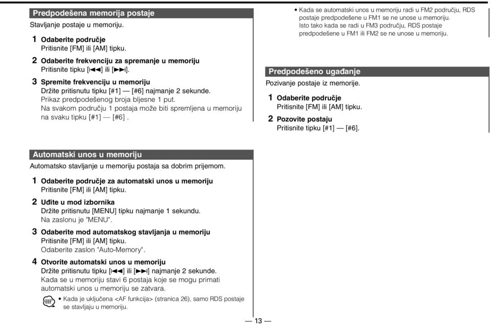 Na svakom području 1 postaja može biti spremljena u memoriju na svaku tipku [#1] [#6]. Kada se automatski unos u memoriju radi u FM2 području, RDS postaje predpodešene u FM1 se ne unose u memoriju.