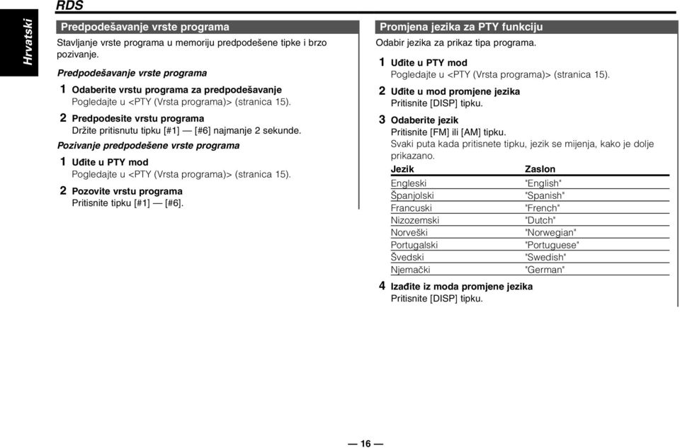 2 Predpodesite vrstu programa Držite pritisnutu tipku [#1] [#6] najmanje 2 sekunde. Pozivanje predpodešene vrste programa 1 Uūite u PTY mod Pogledajte u <PTY (Vrsta programa)> (stranica 15).