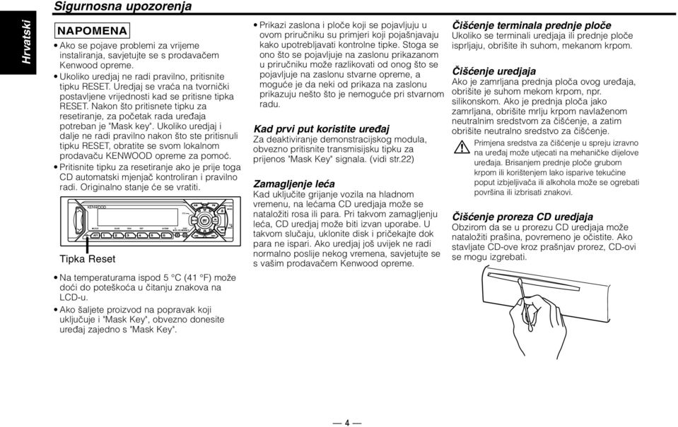 Ukoliko uredjaj i dalje ne radi pravilno nakon što ste pritisnuli tipku RESET, obratite se svom lokalnom prodavaču KENWOOD opreme za pomoć.