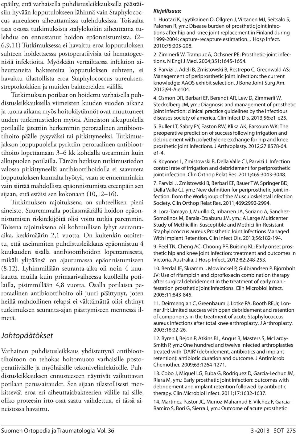 (2 6,9,11) Tutkimuksessa ei havaittu eroa lopputuloksen suhteen hoidettaessa postoperatiivisia tai hematogeenisiä infektioita.