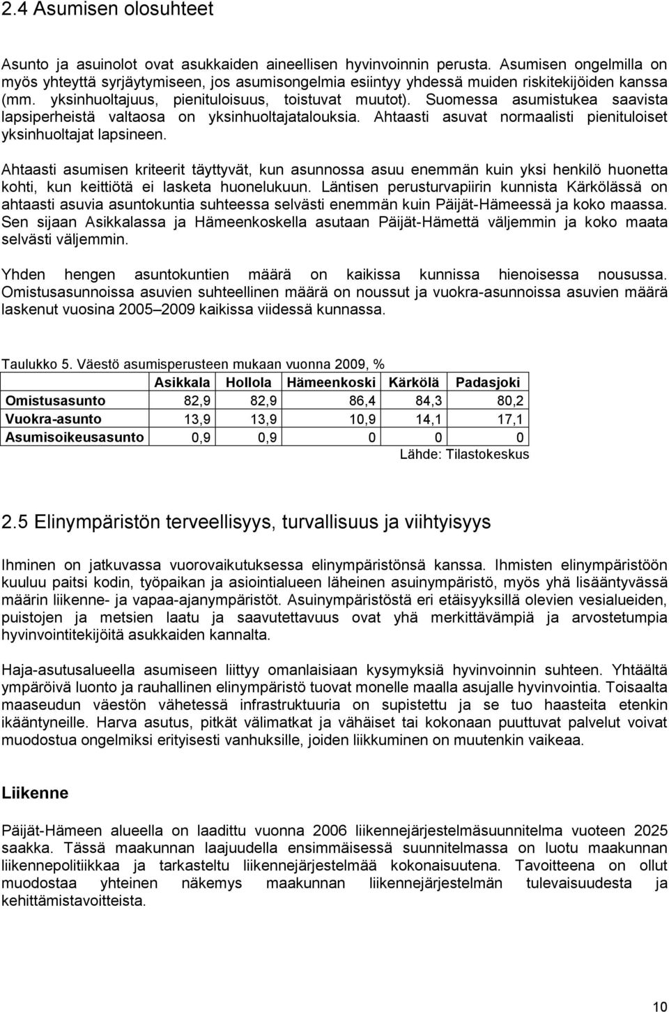 Suomessa asumistukea saavista lapsiperheistä valtaosa on yksinhuoltajatalouksia. Ahtaasti asuvat normaalisti pienituloiset yksinhuoltajat lapsineen.