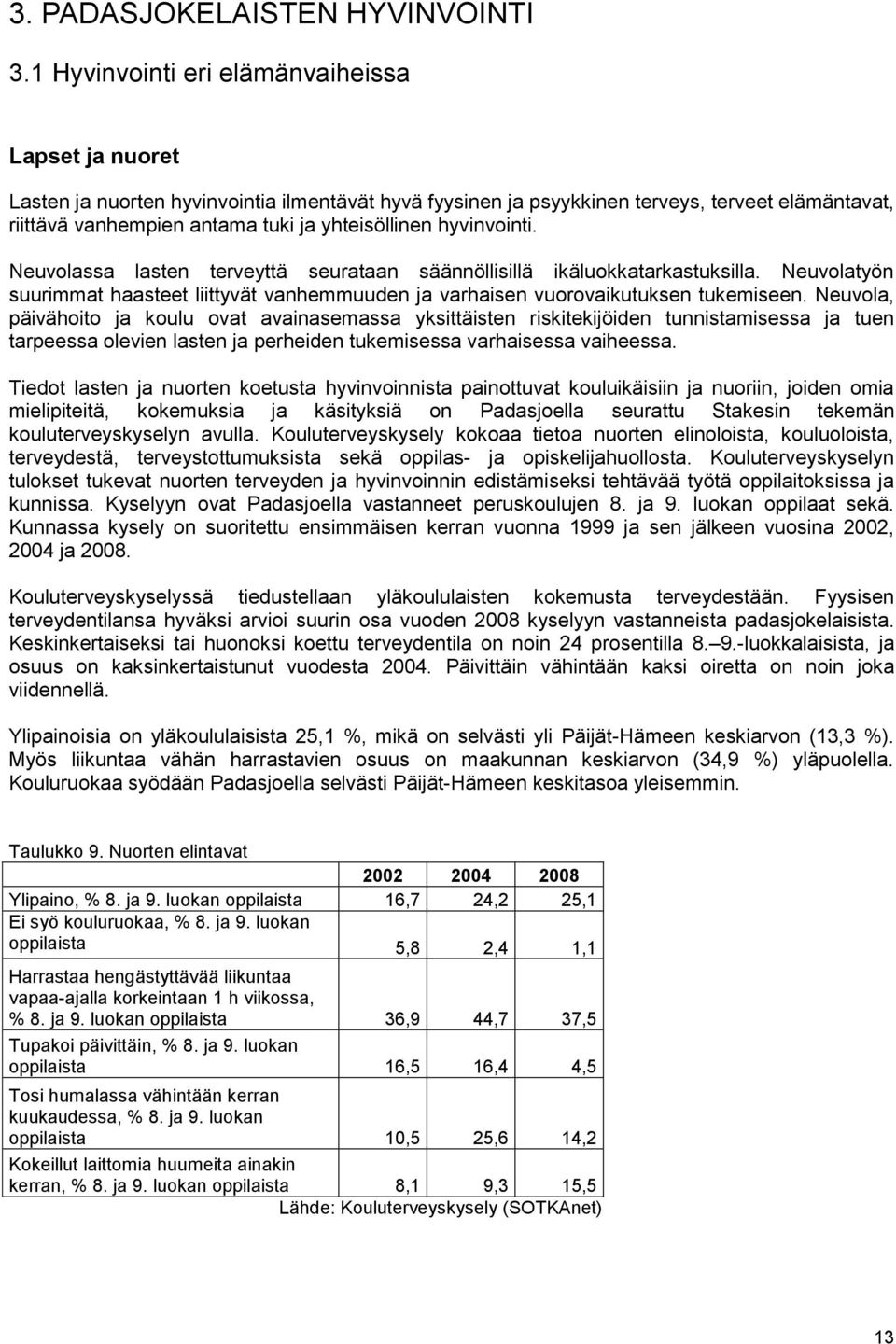 hyvinvointi. Neuvolassa lasten terveyttä seurataan säännöllisillä ikäluokkatarkastuksilla. Neuvolatyön suurimmat haasteet liittyvät vanhemmuuden ja varhaisen vuorovaikutuksen tukemiseen.