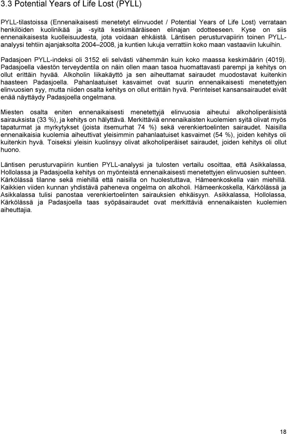 Läntisen perusturvapiirin toinen PYLLanalyysi tehtiin ajanjaksolta 2004 2008, ja kuntien lukuja verrattiin koko maan vastaaviin lukuihin.