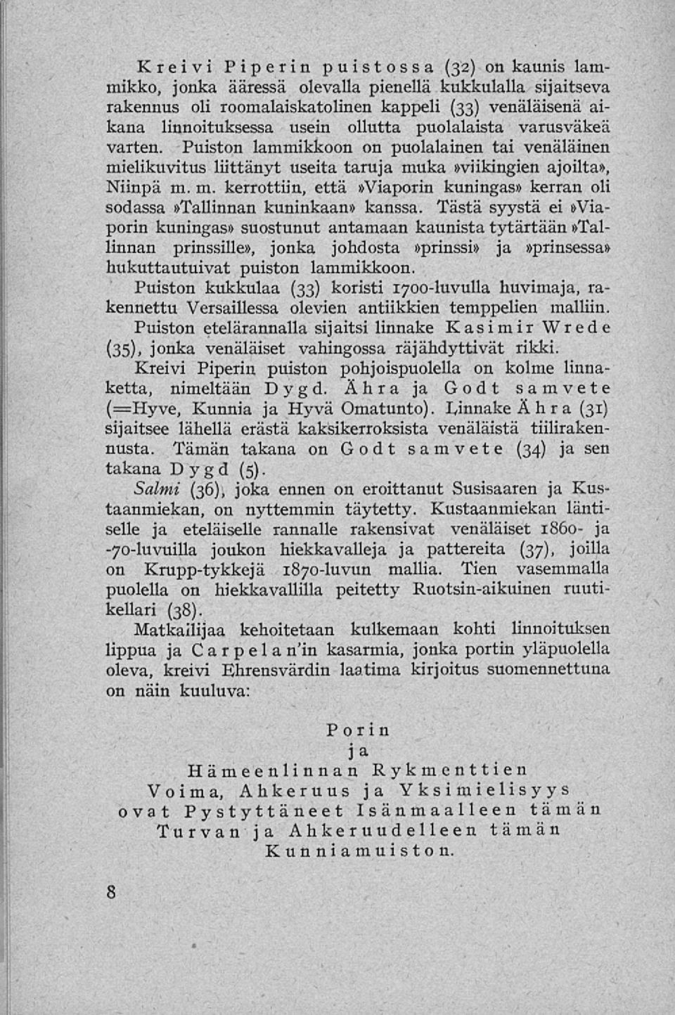 Tästä syystä ei»viaporin kuningas» suostunut antamaan kaunista tytärtään»tallinnan prinssille», jonka johdosta»prinssi» ja»prinsessa» hukuttautuivat puiston lammikkoon.