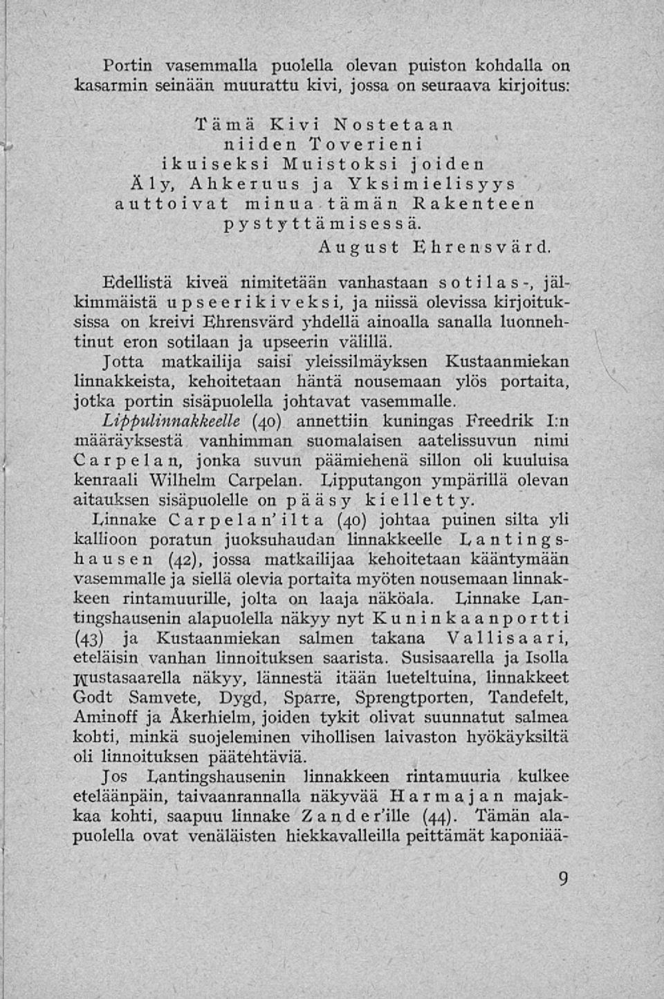 Edellistä kiveä nimitetään vanhastaan sotilas-, jälkimmäistä upseerikiveksi, ja niissä olevissa kirjoituksissa on kreivi Ehrensvärd yhdellä ainoalla sanalla luonnehtinut eron sotilaan ja upseerin