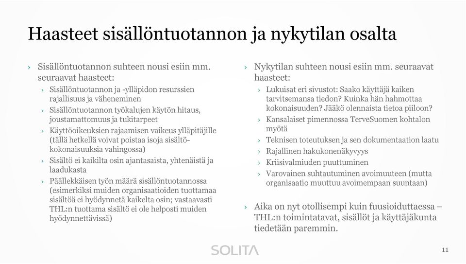 vaikeus ylläpitäjille (tällä hetkellä voivat poistaa isoja sisältökokonaisuuksia vahingossa) Sisältö ei kaikilta osin ajantasaista, yhtenäistä ja laadukasta Päällekkäisen työn määrä