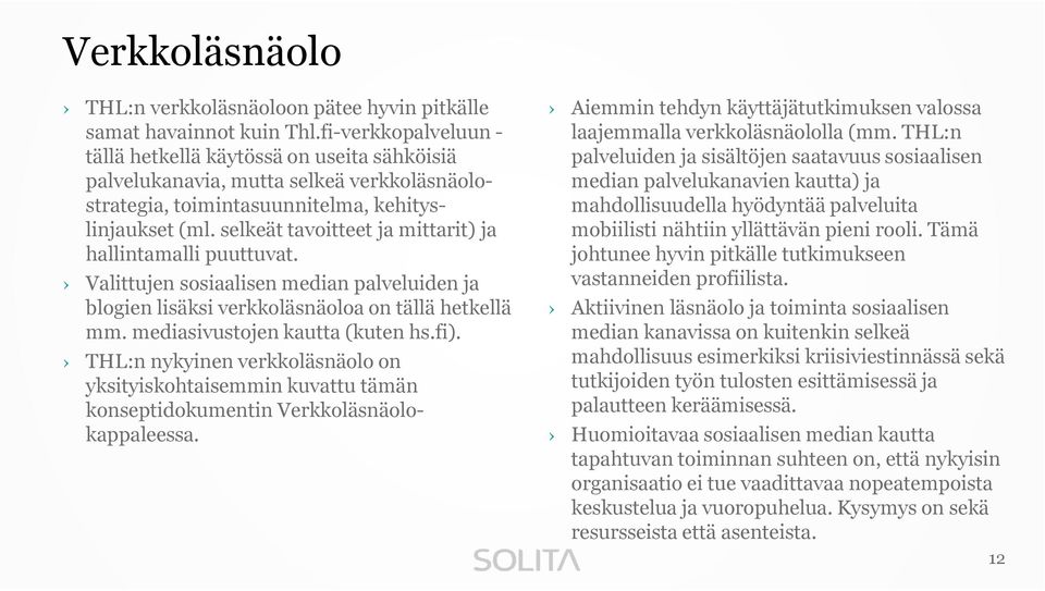 selkeät tavoitteet ja mittarit) ja hallintamalli puuttuvat. Valittujen sosiaalisen median palveluiden ja blogien lisäksi verkkoläsnäoloa on tällä hetkellä mm. mediasivustojen kautta (kuten hs.fi).