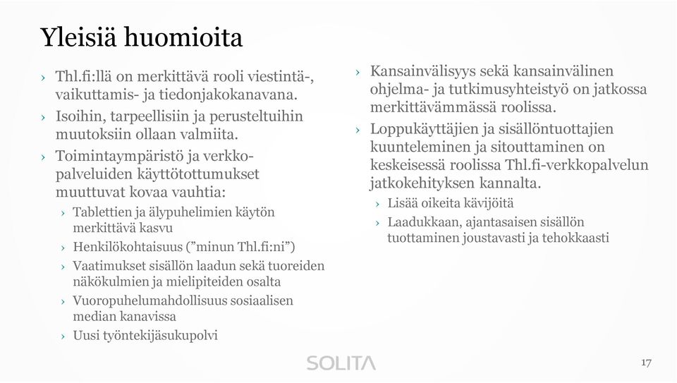 fi:ni ) Vaatimukset sisällön laadun sekä tuoreiden näkökulmien ja mielipiteiden osalta Vuoropuhelumahdollisuus sosiaalisen median kanavissa Uusi työntekijäsukupolvi Kansainvälisyys sekä