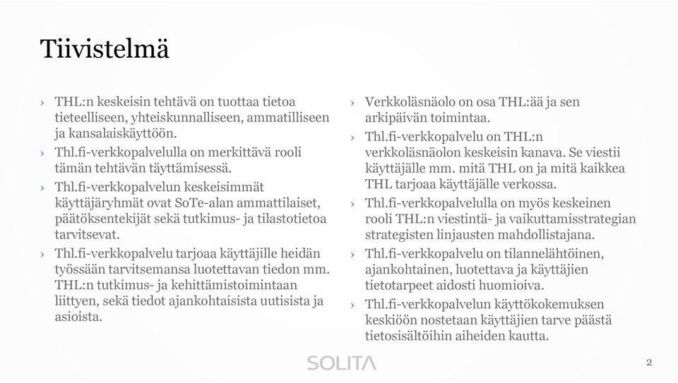 fi-verkkopalvelu tarjoaa käyttäjille heidän työssään tarvitsemansa luotettavan tiedon mm. THL:n tutkimus-ja kehittämistoimintaan liittyen, sekä tiedot ajankohtaisista uutisista ja asioista.