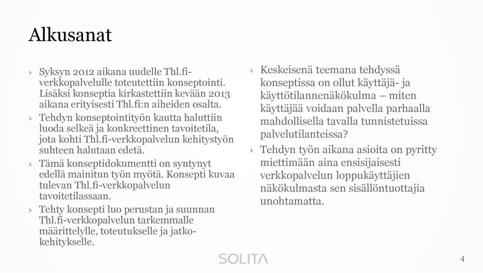 Tämä konseptidokumentti on syntynyt edellä mainitun työn myötä. Konsepti kuvaa tulevan Thl.fi-verkkopalvelun tavoitetilassaan. Tehty konsepti luo perustan ja suunnan Thl.