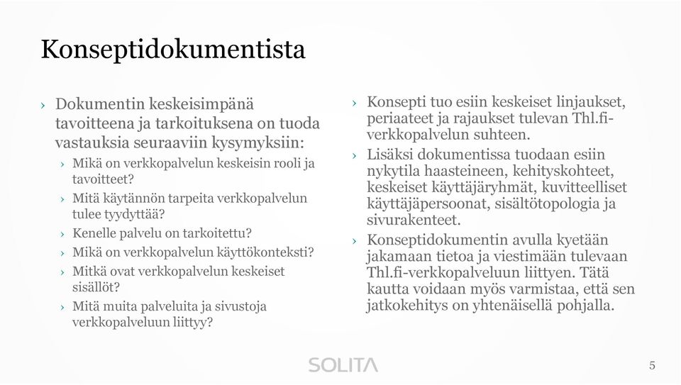 Mitä muita palveluita ja sivustoja verkkopalveluun liittyy? Konsepti tuo esiin keskeiset linjaukset, periaateet ja rajaukset tulevan Thl.fiverkkopalvelun suhteen.
