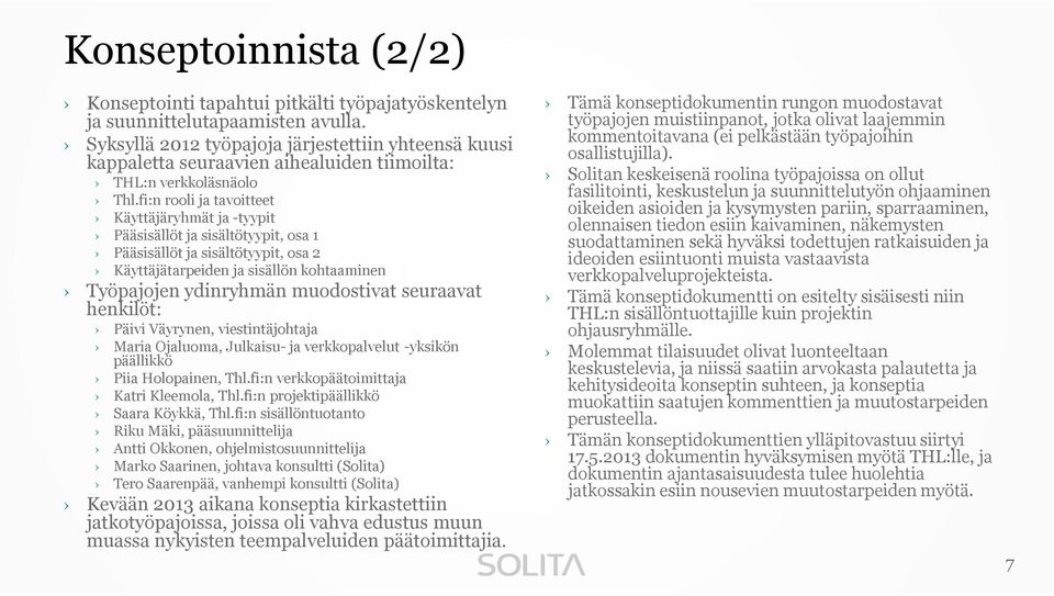 fi:n rooli ja tavoitteet Käyttäjäryhmät ja -tyypit Pääsisällöt ja sisältötyypit, osa 1 Pääsisällöt ja sisältötyypit, osa 2 Käyttäjätarpeiden ja sisällön kohtaaminen Työpajojen ydinryhmän muodostivat