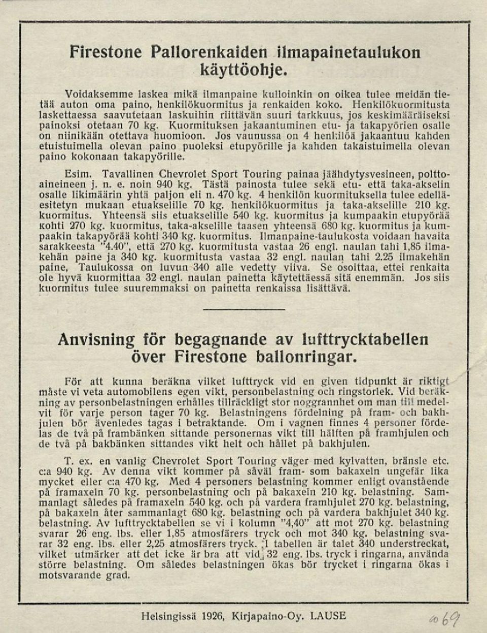 Kuormituksen jakaantuminen etu ja takapyörien osalle on niinikään otettava huomioon.