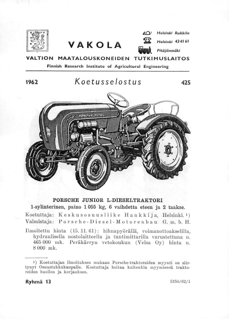 Ilmoitettu hinta (15. 11. 61) : hihnapyörällä, voimanottoakselilla, hydraulisella nostolaitteella ja tuntimittarilla varustettuna n. 465 000 mk. Peräkärryn vetokoukun (Velsa Oy) hinta n.