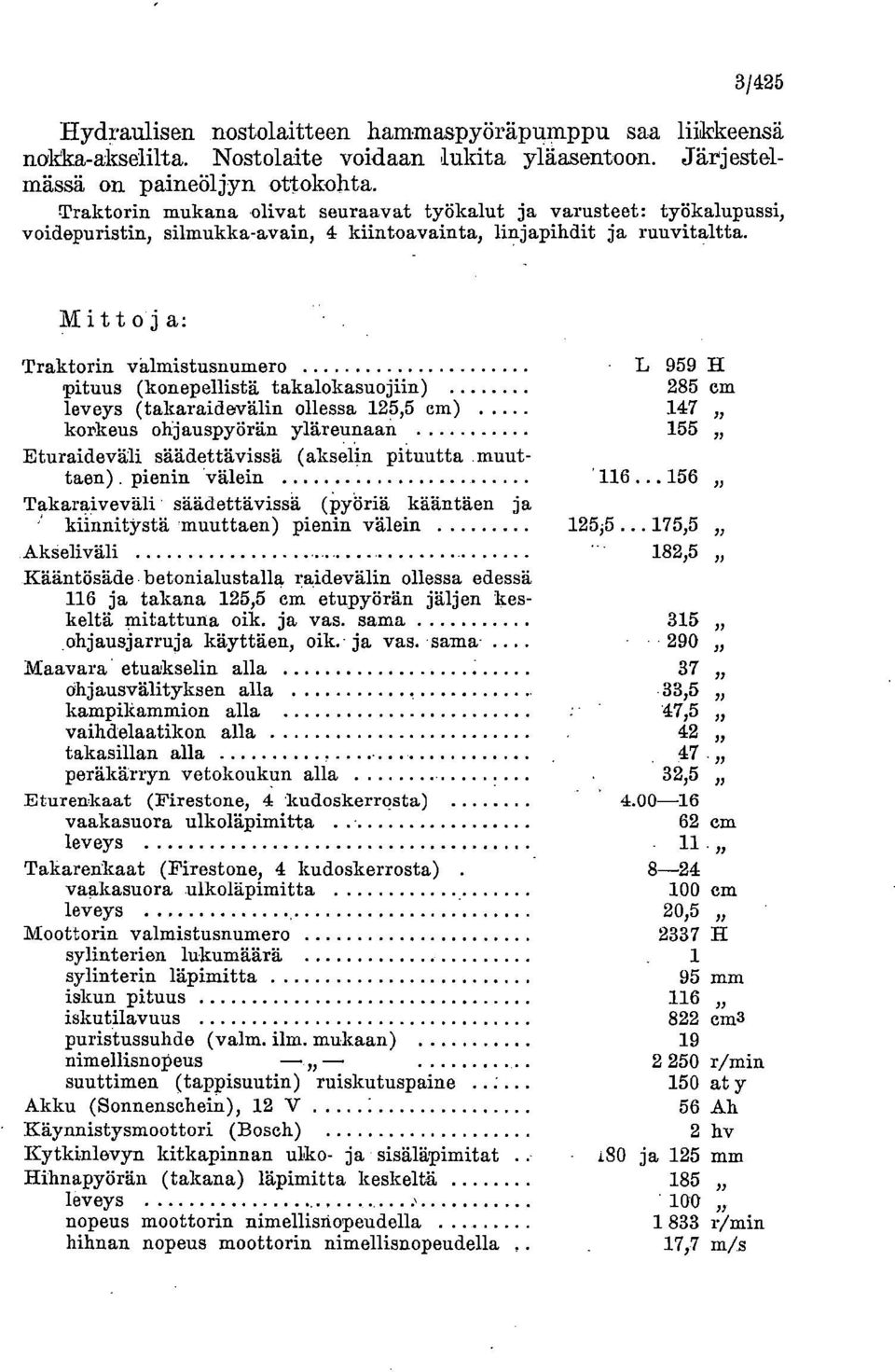 M itto j a: Traktorin valmistusnumero pituus (konepellistä takalokasuojiin) L 959 H 285 cm leveys (takaraidevälin ollessa 125,5 cm).