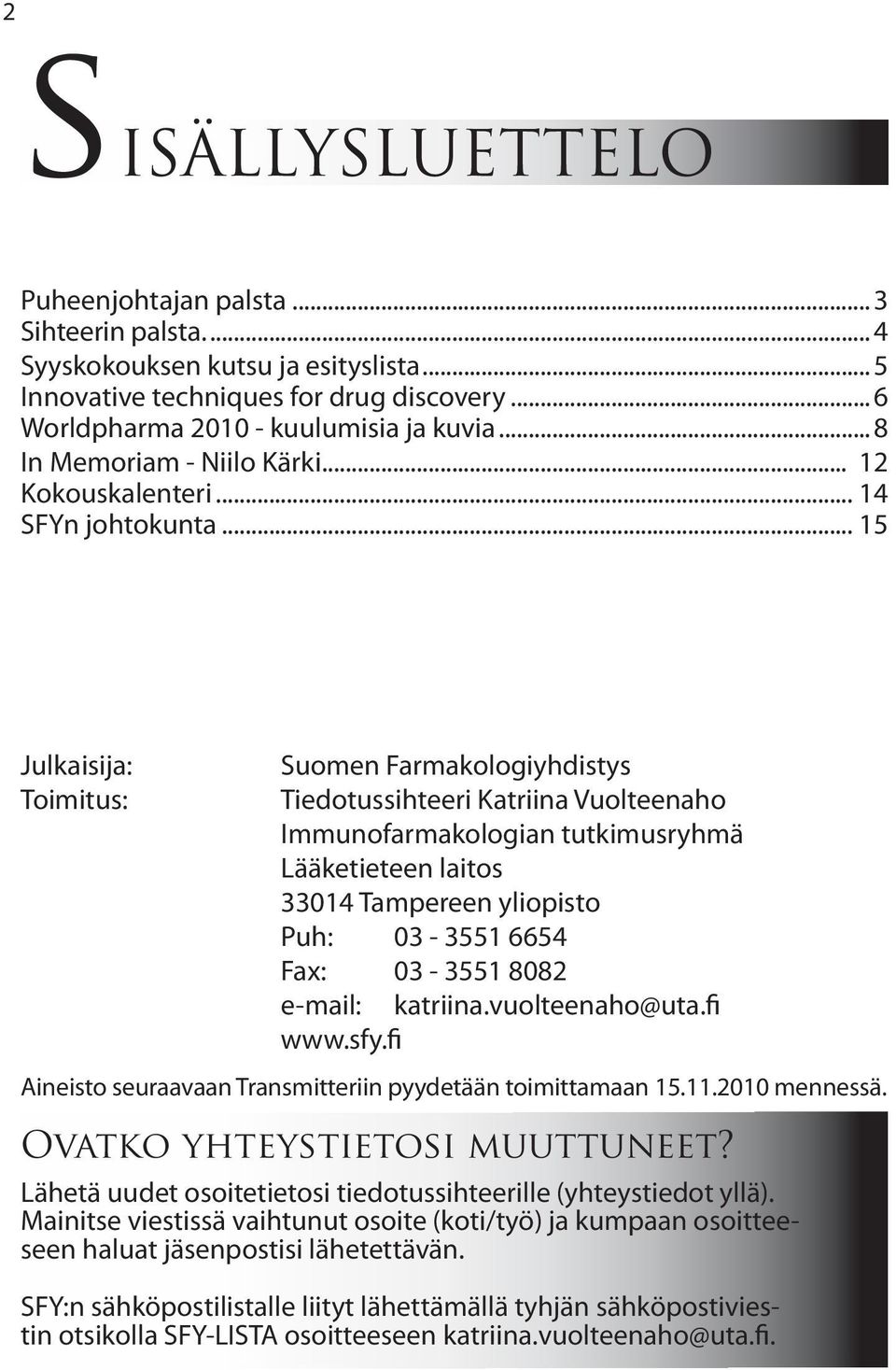 .. 15 Julkaisija: Toimitus: Suomen Farmakologiyhdistys Tiedotussihteeri Katriina Vuolteenaho Immunofarmakologian tutkimusryhmä Lääketieteen laitos 33014 Tampereen yliopisto Puh: 03-3551 6654 Fax: