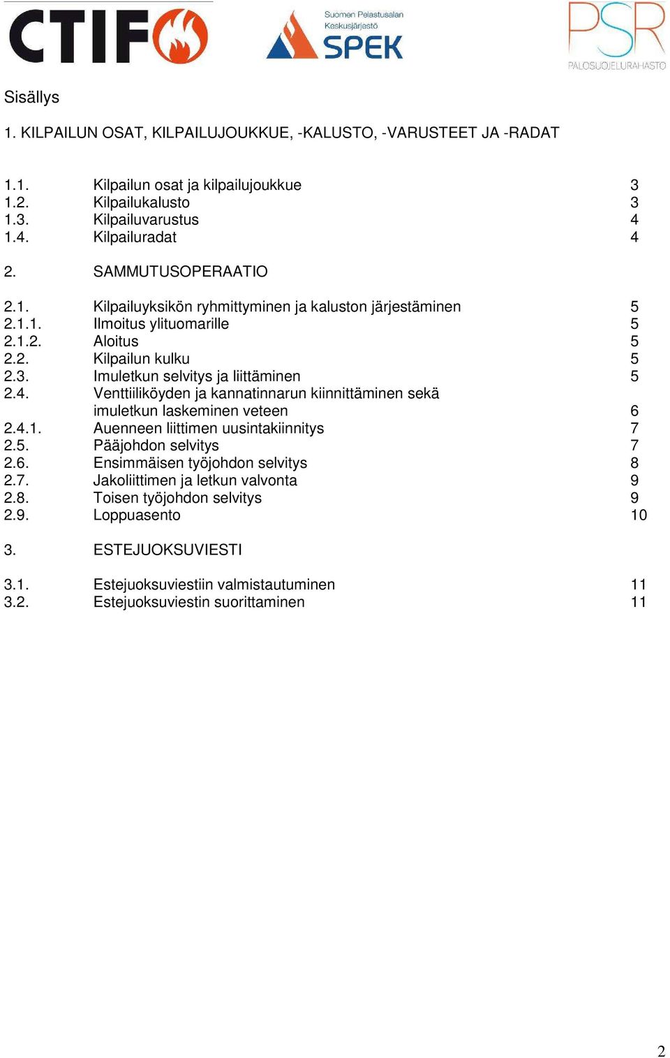 Imuletkun selvitys ja liittäminen 5 2.4. Venttiiliköyden ja kannatinnarun kiinnittäminen sekä imuletkun laskeminen veteen 6 2.4.1. Auenneen liittimen uusintakiinnitys 7 2.5. Pääjohdon selvitys 7 2.