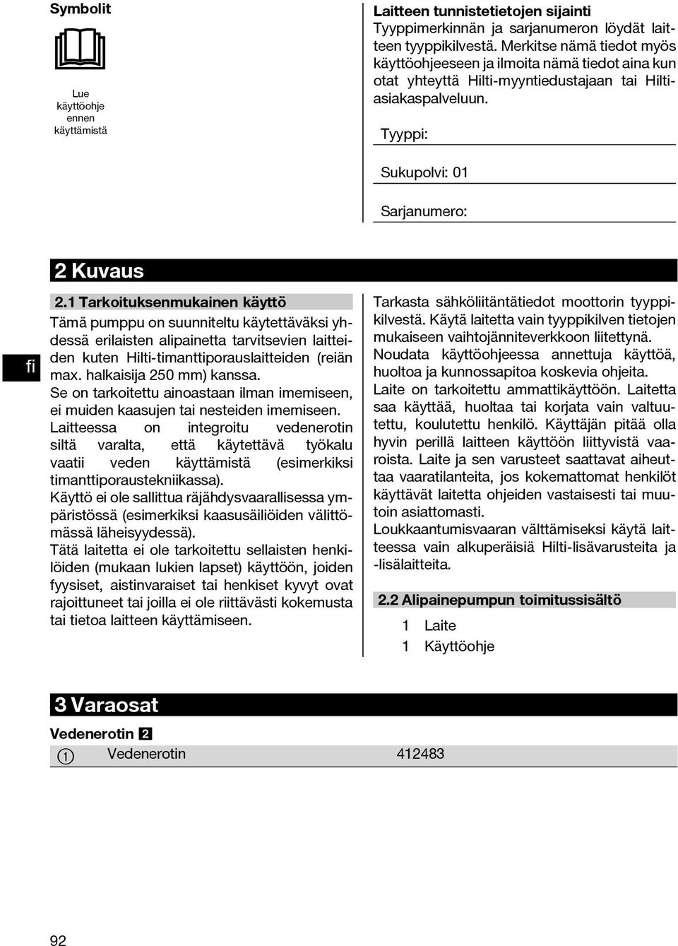 1 Tarkoituksenmukainen käyttö Tämä pumppu on suunniteltu käytettäväksi yhdessä erilaisten alipainetta tarvitsevien laitteiden kuten Hilti-timanttiporauslaitteiden (reiän max.