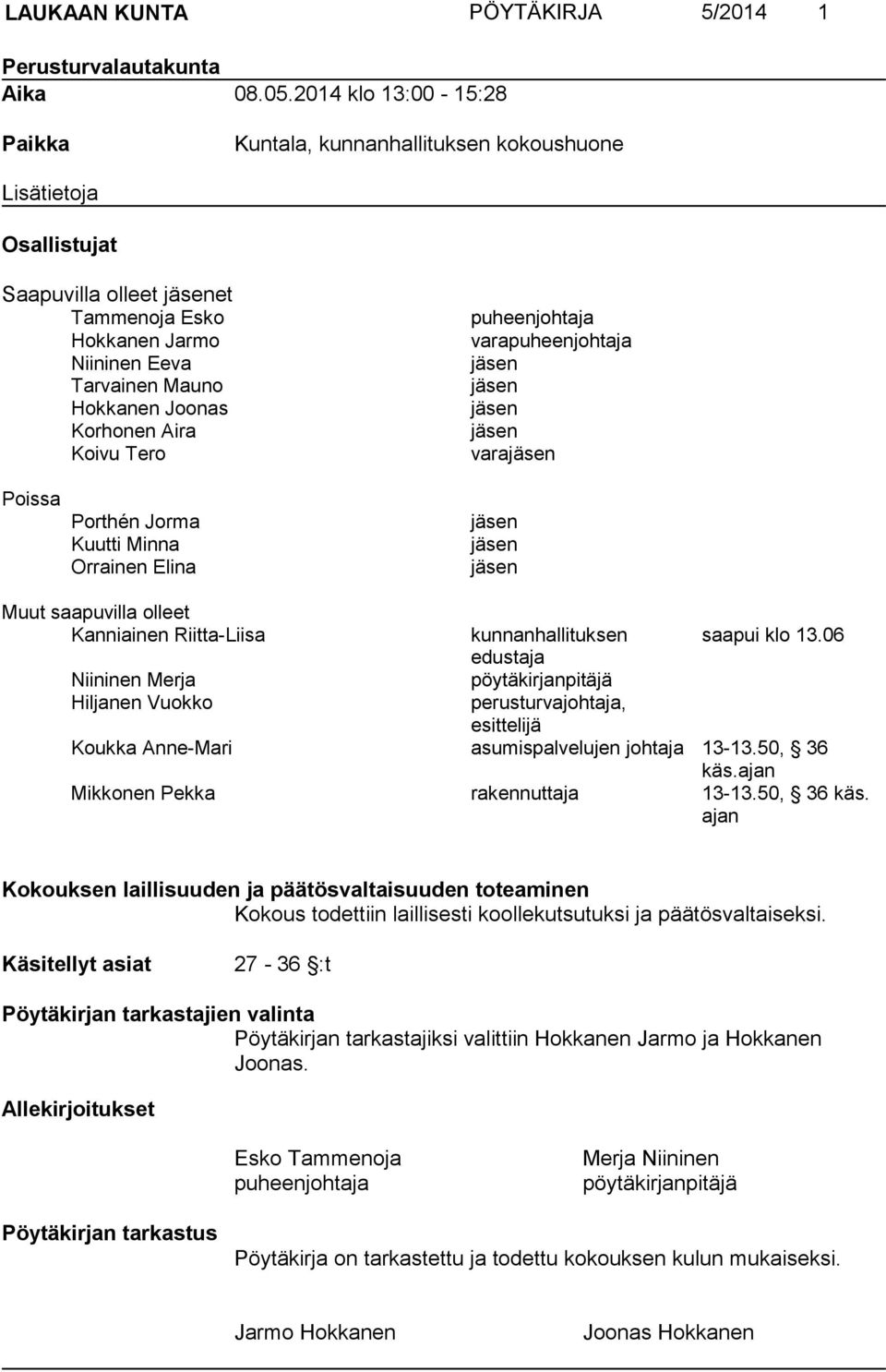 Korhonen Aira Koivu Tero puheenjohtaja varapuheenjohtaja jäsen jäsen jäsen jäsen varajäsen Poissa Porthén Jorma Kuutti Minna Orrainen Elina jäsen jäsen jäsen Muut saapuvilla olleet Kanniainen
