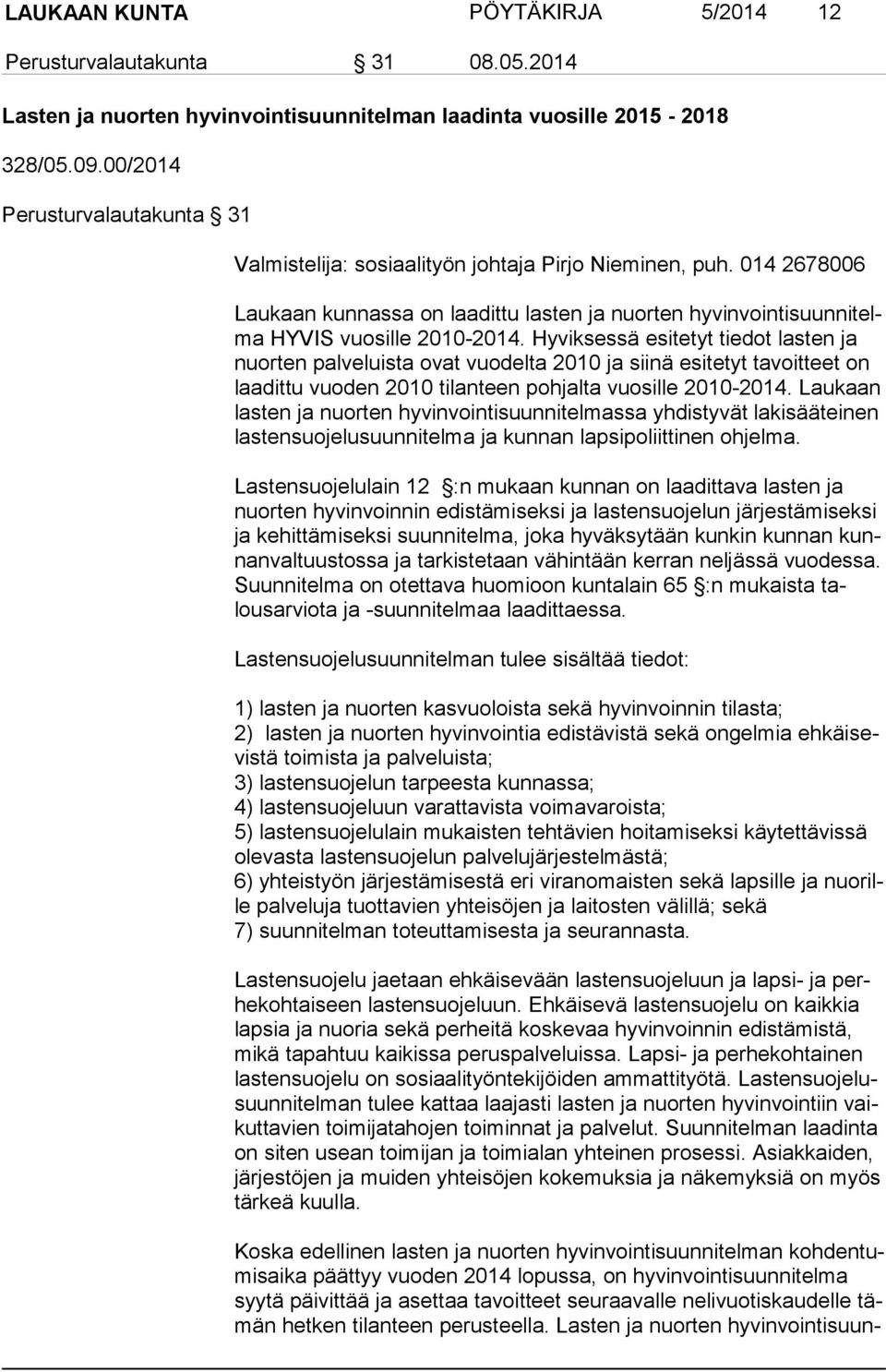 014 2678006 Laukaan kunnassa on laadittu lasten ja nuorten hy vin voin ti suun ni telma HYVIS vuosille 2010-2014.