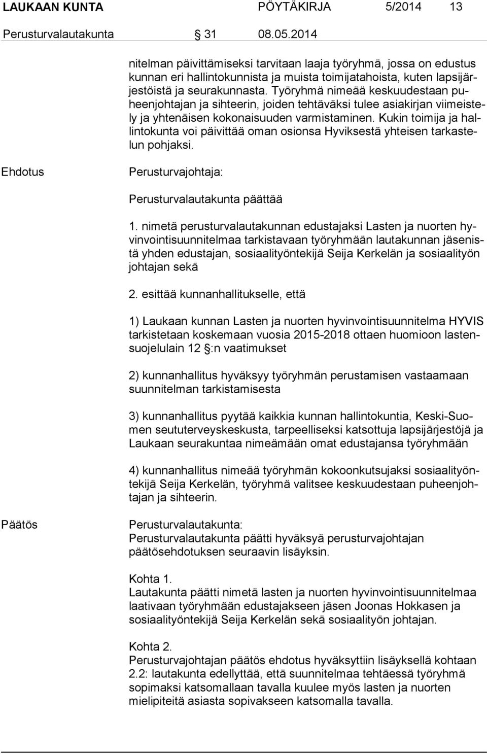 Työryhmä nimeää keskuudestaan puheen joh ta jan ja sihteerin, joiden tehtäväksi tulee asiakirjan vii meis tely ja yhtenäisen kokonaisuuden varmistaminen.