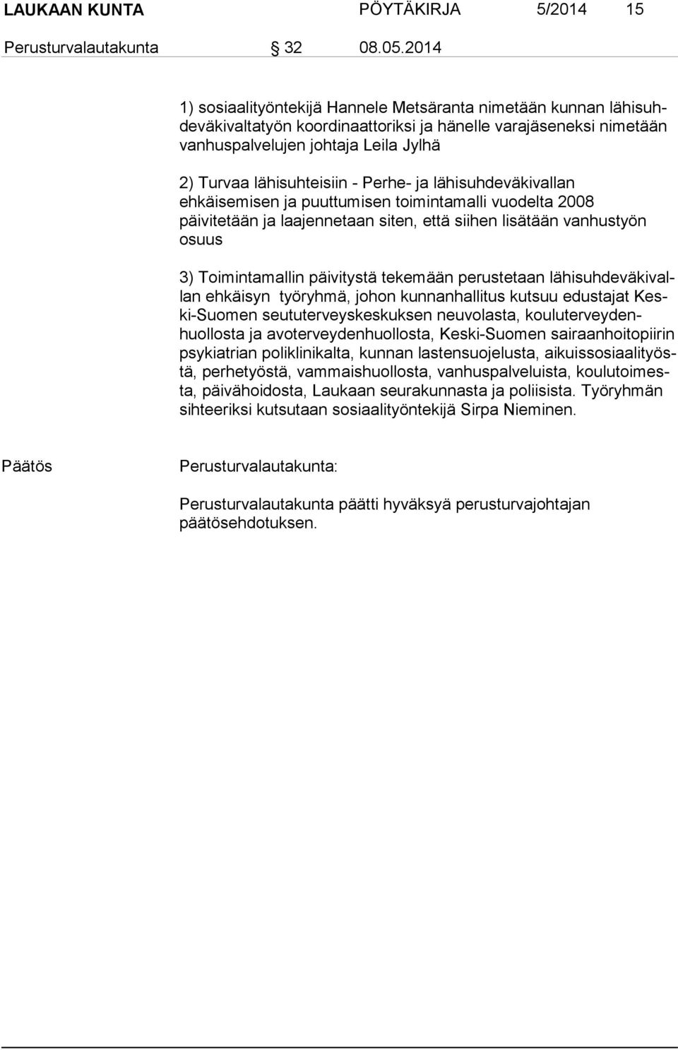 lähisuhteisiin - Perhe- ja lähisuhdeväkivallan ehkäisemisen ja puuttumisen toimintamalli vuodelta 2008 päivitetään ja laa jen ne taan siten, että siihen lisätään vanhustyön osuus 3) Toimintamallin