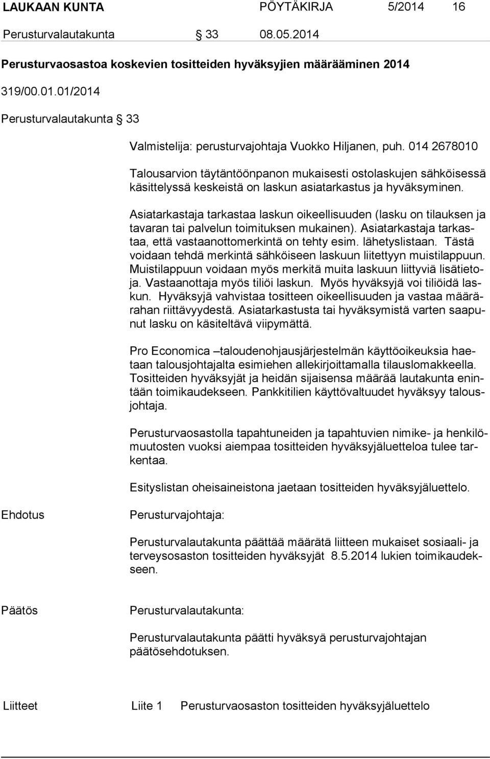 Asiatarkastaja tarkastaa laskun oikeellisuuden (lasku on tilauksen ja ta va ran tai palvelun toimituksen mukainen). Asiatarkastaja tar kastaa, että vastaanottomerkintä on tehty esim. lähetyslistaan.