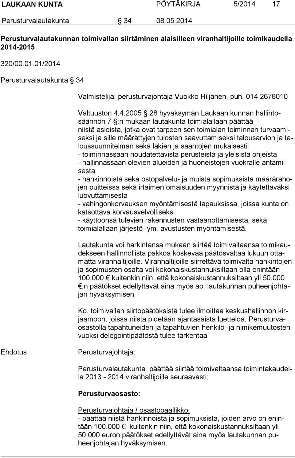 ja sille määrättyjen tulosten saavuttamiseksi talousarvion ja taloussuunnitelman sekä lakien ja sääntöjen mukaisesti: - toiminnassaan noudatettavista perusteista ja yleisistä ohjeista - hallinnassaan