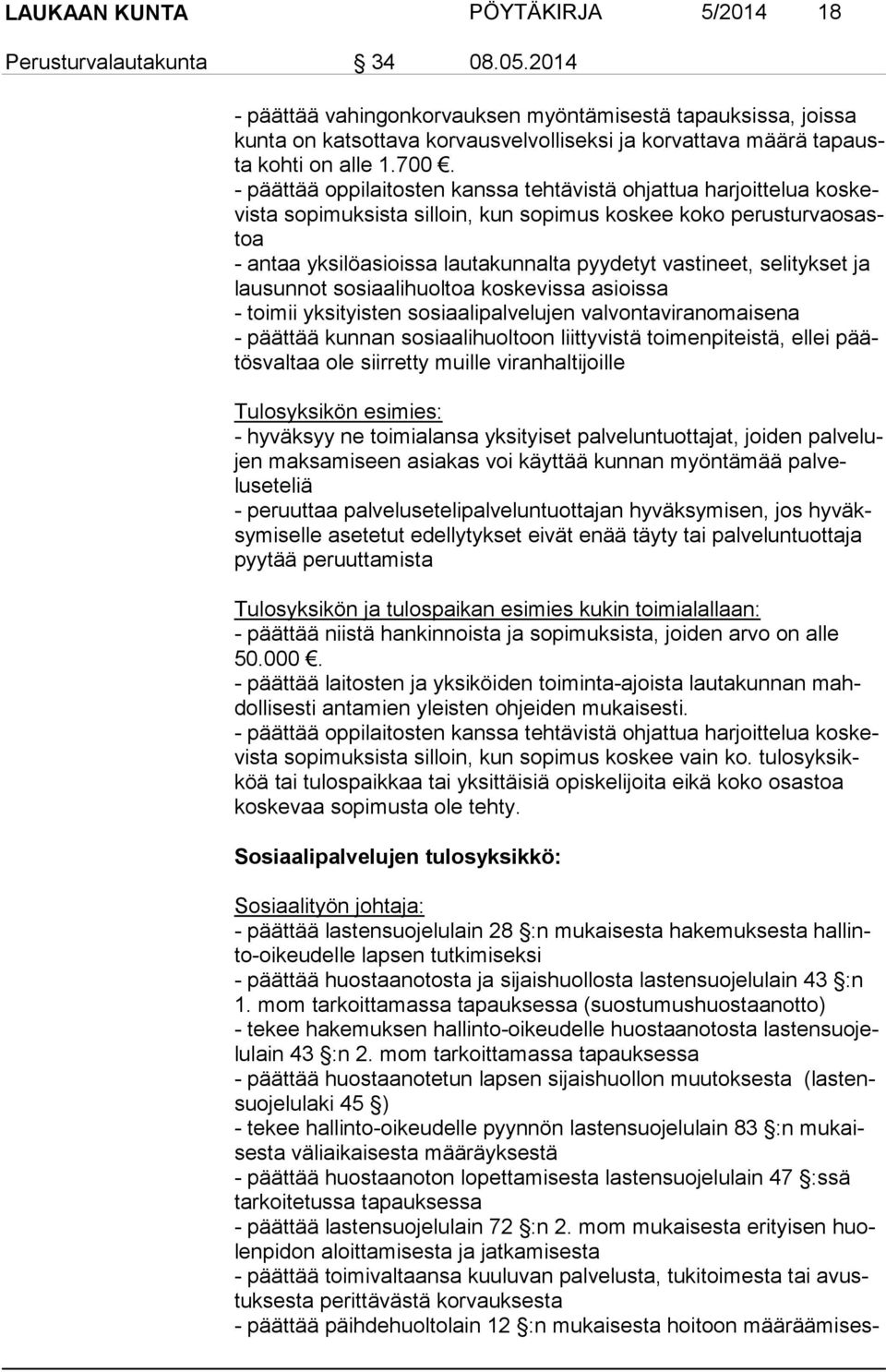 - päättää oppilaitosten kanssa tehtävistä oh jattua harjoittelua koskevis ta sopimuksista silloin, kun sopimus kos kee koko pe rus tur va osastoa - antaa yksilöasioissa lautakunnalta pyydetyt