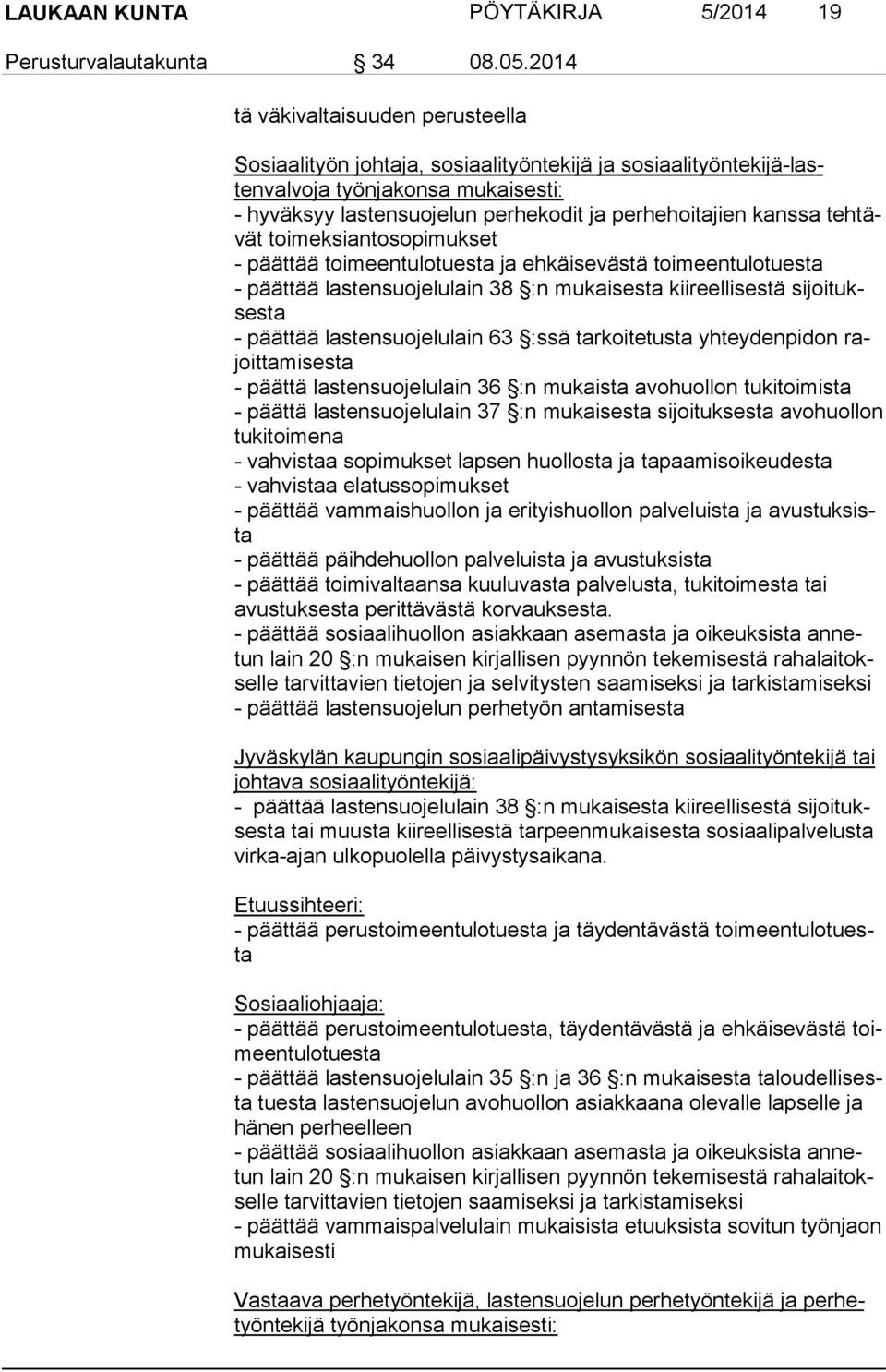 kanssa tehtävät toimeksiantosopimukset - päättää toimeentulotuesta ja ehkäise västä toimeentulotuesta - päättää lastensuojelulain 38 :n mukaisesta kiireellisestä sijoituksesta - päättää
