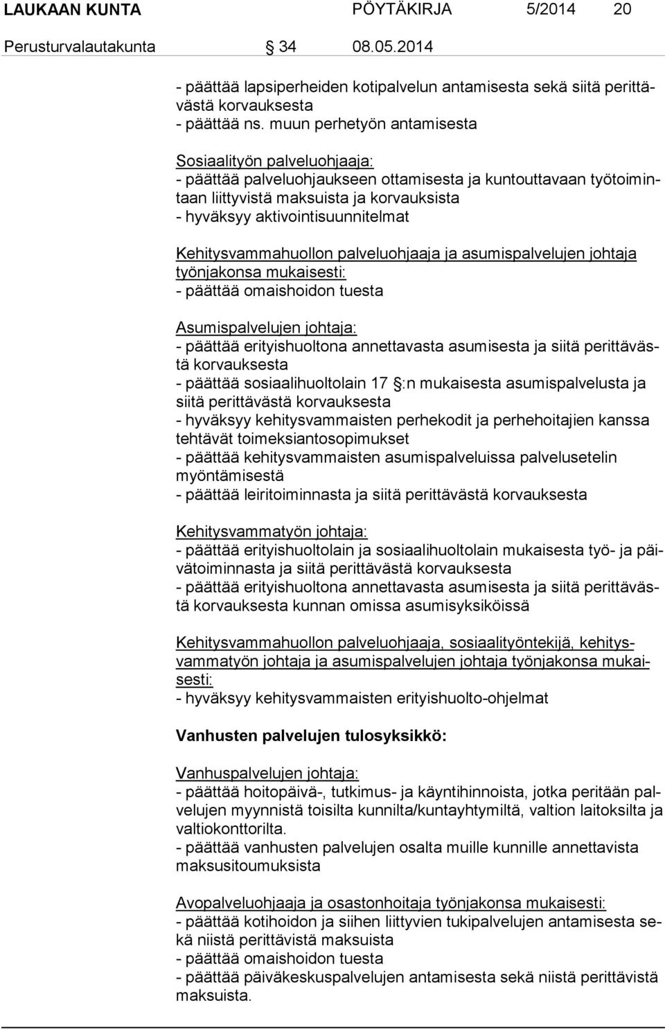 Kehitysvammahuollon palveluoh jaaja ja asumispalvelujen johtaja työn ja kon sa mukaisesti: - päättää omaishoidon tuesta Asumispalvelujen johtaja: - päättää erityishuoltona annettavasta asu misesta ja